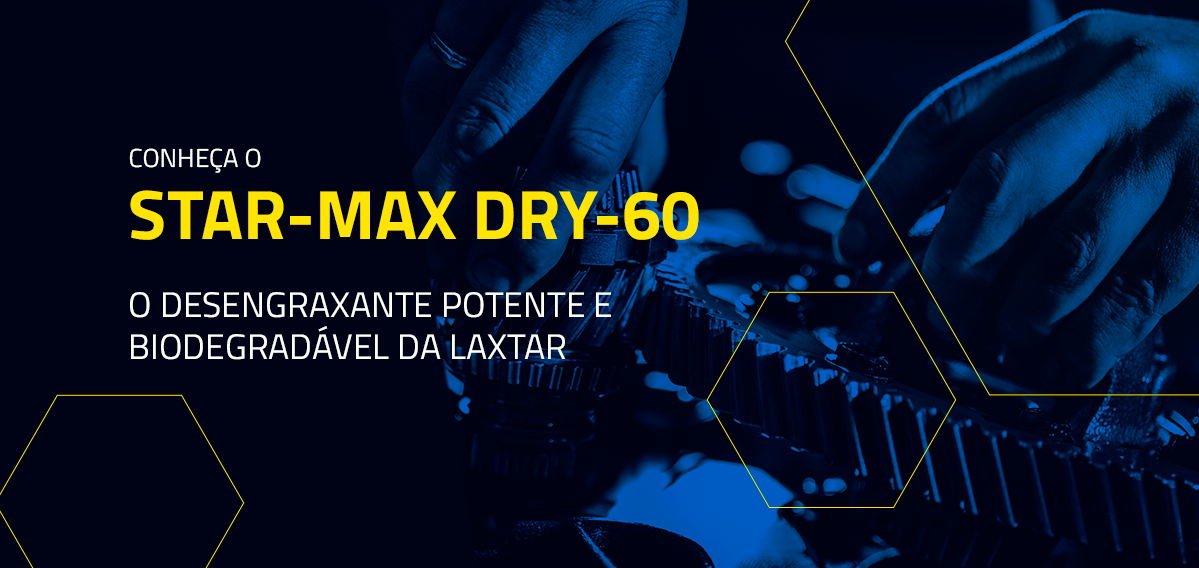 Conheça o Star-Max Dry-60, o desengraxante potente e biodegradável da Laxtar